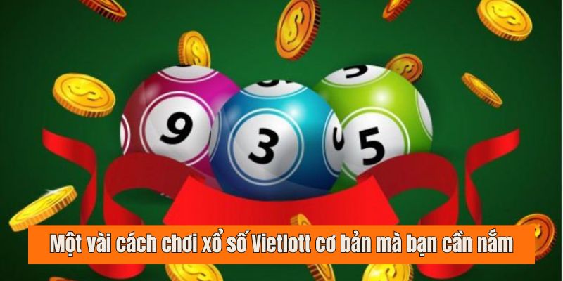 Một vài cách chơi xổ số Vietlott cơ bản mà bạn cần nắm