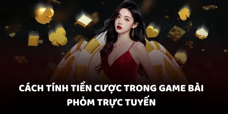 Cách tính tiền cược trong game bài Phỏm trực tuyến