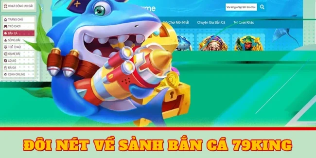 Bắn Cá 79KING – Khám Phá Đại Dương Săn Thưởng Cực Chất 1 Đôi nét về sảnh bắn cá 79KING