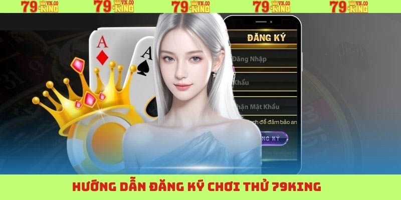 Các bước đăng ký chơi thử 79King dễ dàng