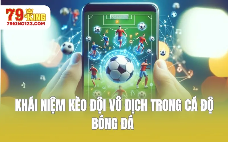 Khái niệm kèo đội vô địch trong cá độ bóng đá 