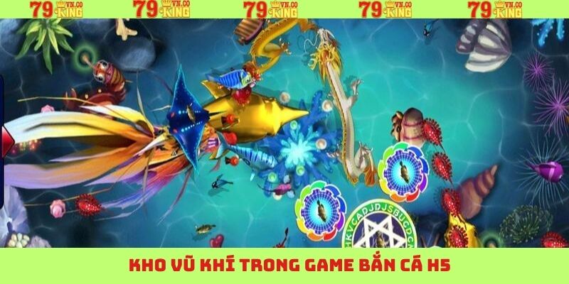 Kho vũ khí ấn tượng trong bắn cá H5
