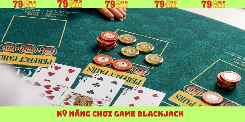 Kỹ thuật hiệu quả giúp thắng lớn khi chơi Blackjack