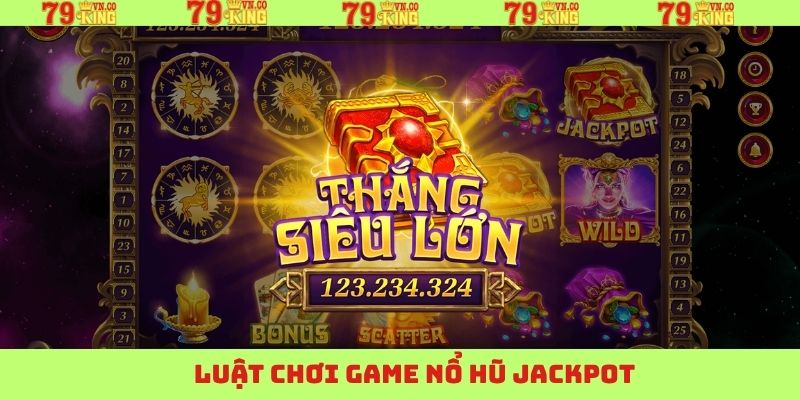 Luật lệ nổ hũ jackpot cần biết tại nhà cái 79King