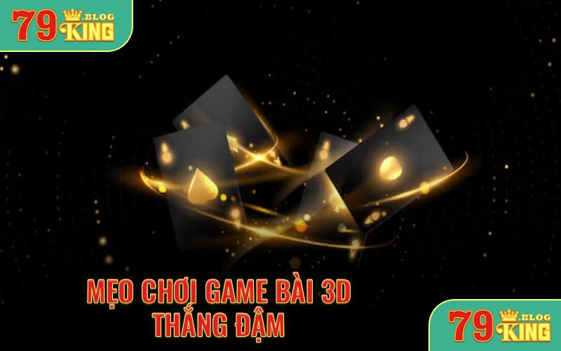 Mẹo chơi game bài 3D thắng đậm