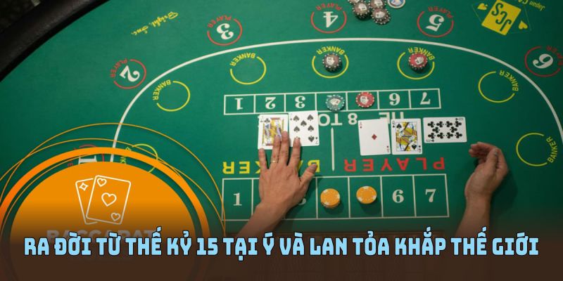 Baccarat ra đời từ thế kỷ 15 tại Ý và nhanh chóng lan tỏa khắp thế giới