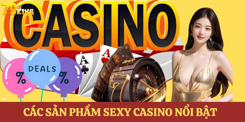 Các sản phẩm casino sexy nổi bật nhất tại 79KING