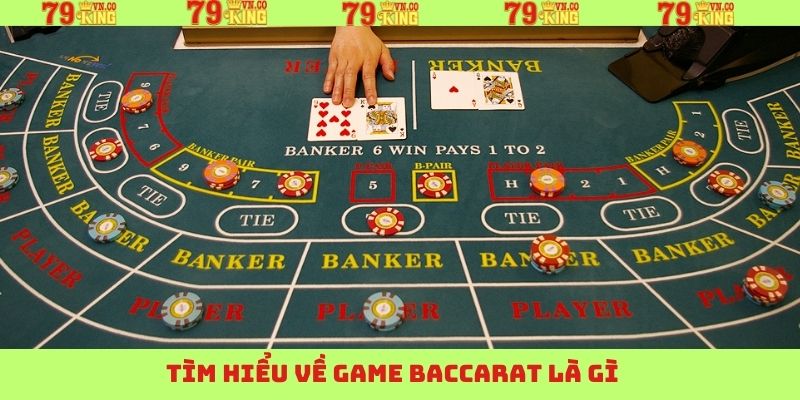 Khám phá kỹ hơn về trò chơi bài Baccarat