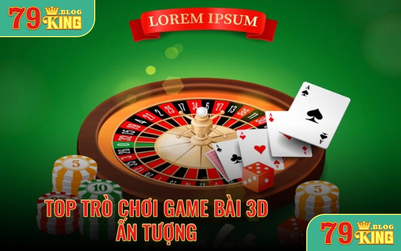 Top trò chơi game bài 3D ấn tượng